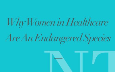 Why Women in Healthcare Are An Endangered Species