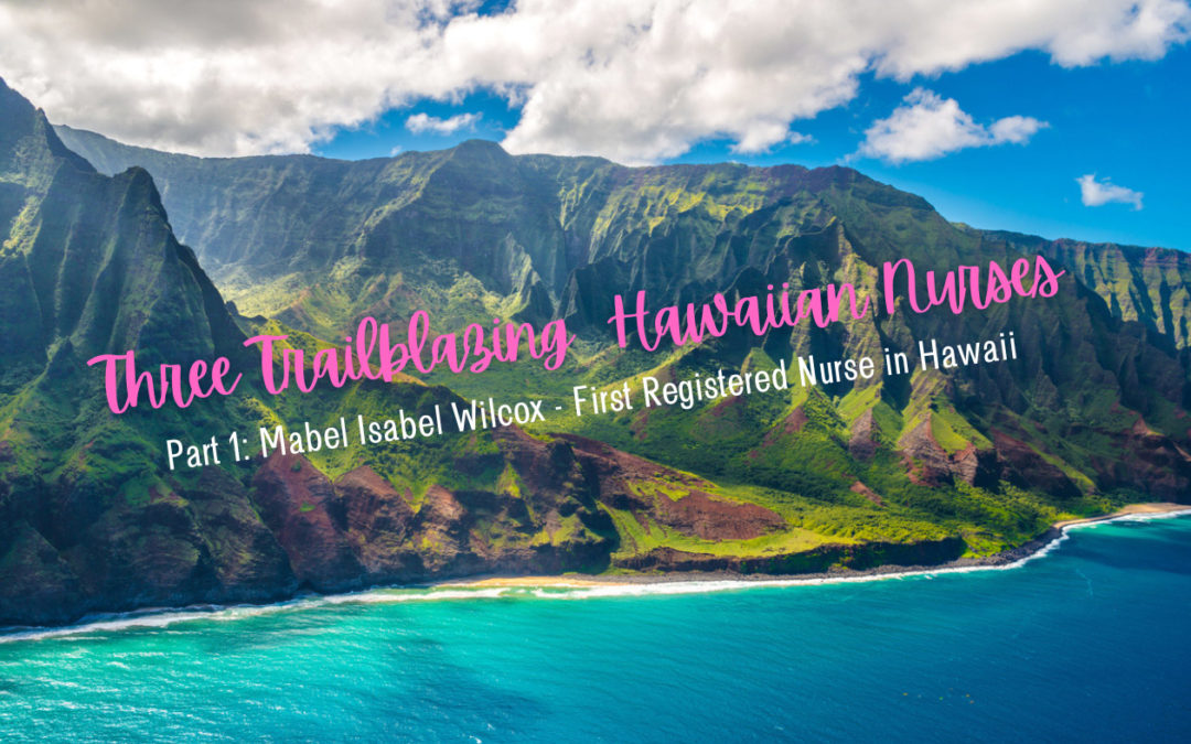 Three Trailblazing Hawaiian Nurses: Part 1 – First Registered Nurse in Hawaii