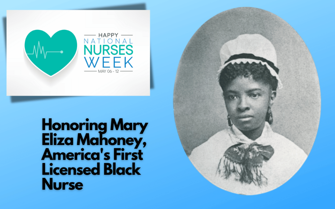 Honoring Mary Eliza Mahoney, America’s First Licensed Black Nurse